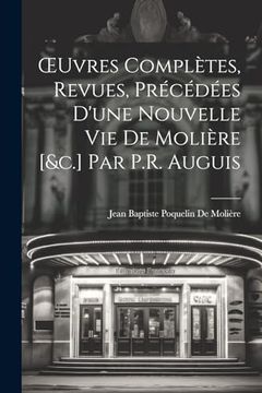 portada Oeuvres Complètes, Revues, Précédées D'une Nouvelle vie de Molière [&C. ] par P. Re Auguis (in French)
