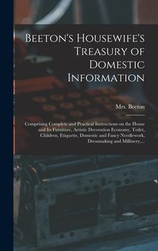 portada Beeton's Housewife's Treasury of Domestic Information: Comprising Complete and Practical Instructions on the House and Its Furniture, Artistic Decorat (en Inglés)