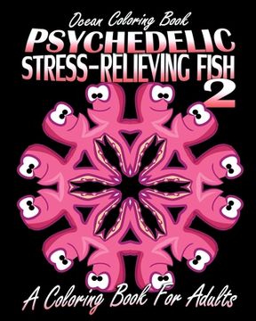 portada Ocean Coloring Book: Psychedelic Stress-Relieving Fish 2 (A Coloring Book For Adults) (en Inglés)