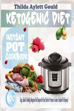 portada Ketogenic Diet Instant Pot Cookbook: 100 Easy, Quick & Healthy Ketogenic Diet Recipes for Your Electric Pressure Cooker (Instant Pot Recipes) (en Inglés)
