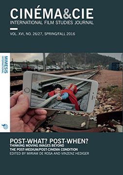 portada Cinema&Cie. International Film Studies Journal Vol. XV, no. 26 Spring 2016 Post-what? Post-when?: Thinking moving images beyond  the post-medium/post-cinema condition