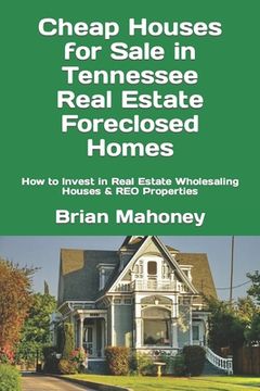 portada Cheap Houses for Sale in Tennessee Real Estate Foreclosed Homes: How to Invest in Real Estate Wholesaling Houses & REO Properties