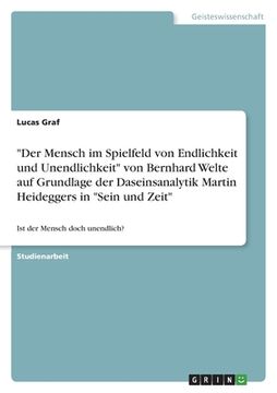 portada "Der Mensch im Spielfeld von Endlichkeit und Unendlichkeit" von Bernhard Welte auf Grundlage der Daseinsanalytik Martin Heideggers in "Sein und Zeit": (in German)