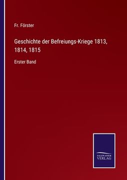 portada Geschichte der Befreiungs-Kriege 1813, 1814, 1815: Erster Band (en Alemán)