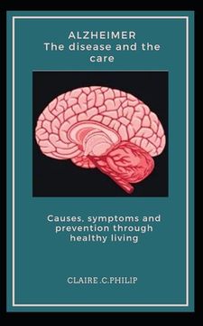 portada Alzheimer The disease and the care: Causes, symptoms and prevention through healthy living. (en Inglés)