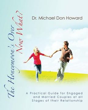 portada The Honeymoon's Over - Now What?: A Practical Guide for Engaged and Married Couples at all Stages of their Relationship (en Inglés)