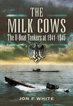 portada The Milk Cows: The U-Boat Tankers at War 1941 - 1945 (en Inglés)