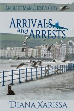 portada Arrivals and Arrests (An Isle of Man Ghostly Cozy) (Volume 1)