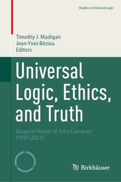 portada Universal Logic, Ethics, and Truth: Essays in Honor of John Corcoran (1937-2021) (en Inglés)