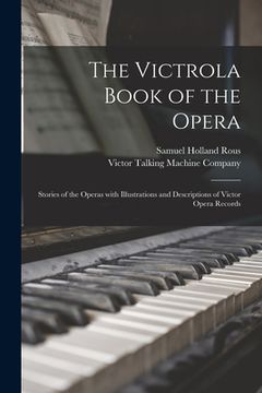 portada The Victrola Book of the Opera: Stories of the Operas With Illustrations and Descriptions of Victor Opera Records (en Inglés)