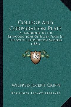 portada college and corporation plate: a handbook to the reproductions of silver plate in the south kensington museum (1881) (in English)