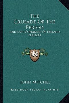 portada the crusade of the period: and last conquest of ireland, perhaps (en Inglés)