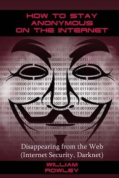 portada How to Stay Anonymous on the Internet: Disappearing from the Web (Internet Security, Darknet) (en Inglés)