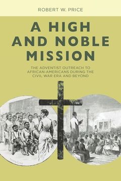 portada A High and Noble Mission: The Adventist Outreach to African-Americans During the Civil War Era and Beyond (en Inglés)