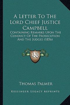 portada a letter to the lord chief justice campbell: containing remarks upon the conduct of the prosecution and the judges (1856) (en Inglés)