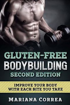 portada GLUTEN FREE BODYBUILDING SECOND EDITiON: IMPROVE YOUR BODY WiTH EACH BITE YOU TAKE