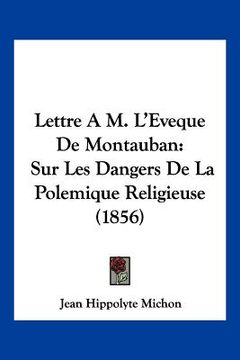 portada Lettre A M. L'Eveque De Montauban: Sur Les Dangers De La Polemique Religieuse (1856) (en Francés)