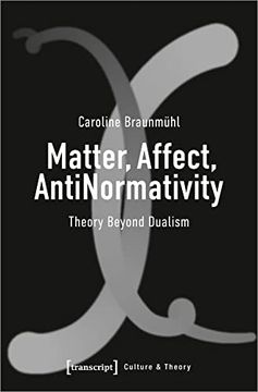 portada Matter, Affect, Antinormativity: Theory Beyond Dualism: 270 (en Inglés)