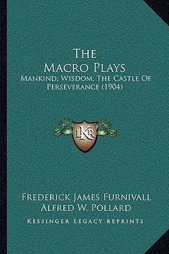 portada the macro plays: mankind; wisdom; the castle of perseverance (1904) (en Inglés)