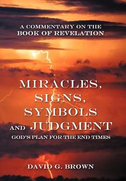 portada miracles, signs, symbols and judgment god's plan for the end times: a commentary on the book of revelation (en Inglés)