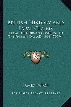 portada british history and papal claims: from the norman conquest to the present day a.d. 1066-1760 v1 (in English)