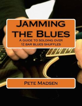 portada Jamming the Blues: A guide to soloing over 12 bar blues shuffles (en Inglés)