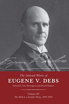 portada The Selected Works of Eugene v. Debs Vol. Iii: The Path to a Socialist Party, 1897–1904