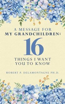 portada A Message for My Grandchildren: 16 Things I Want You to Know (The Retiring Mind Series) (Volume 3)