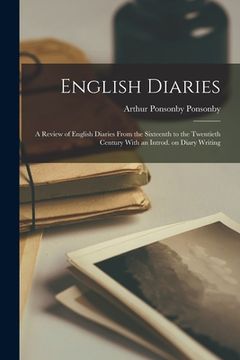 portada English Diaries; a Review of English Diaries From the Sixteenth to the Twentieth Century With an Introd. on Diary Writing (en Inglés)
