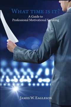 portada What Time Is It?: A Guide to Professional Motivational Speaking (in English)