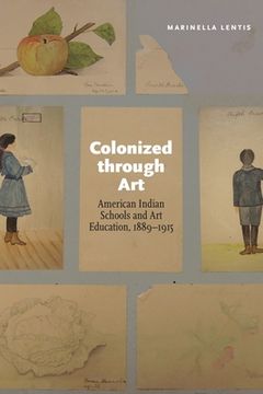portada Colonized Through Art: American Indian Schools and Art Education, 1889-1915 (en Inglés)