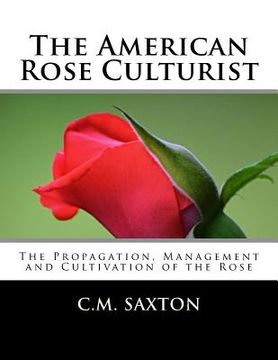 portada The American Rose Culturist: The Propagation, Management and Cultivation of the Rose (en Inglés)