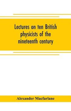 portada Lectures on ten British physicists of the nineteenth century (en Inglés)