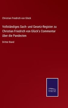 portada Vollständiges Sach- und Gesetz-Register zu Christian Friedrich von Glück's Commentar über die Pandecten: Dritter Band (en Alemán)