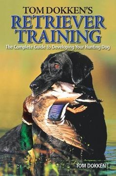 portada Tom Dokken's Retriever Training: The Complete Guide to Developing Your Hunting dog (en Inglés)