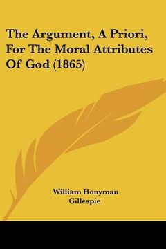 portada the argument, a priori, for the moral attributes of god (1865) (en Inglés)