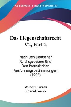 portada Das Liegenschaftsrecht V2, Part 2: Nach Den Deutschen Reichsgesetzen Und Den Preussischen Ausfuhrungsbestimmungen (1906) (en Alemán)
