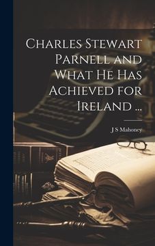 portada Charles Stewart Parnell and What he has Achieved for Ireland ... (en Inglés)