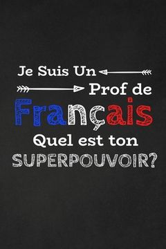 portada Je Suis Un Prof De Français Quel Est Ton Superpouvoir?: Thank you gift for French Teacher Great for Teacher Appreciation gifts (en Francés)