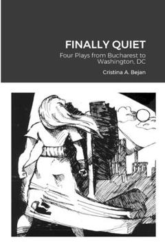 portada Finally Quiet: Four Plays from Bucharest to Washington, DC (en Inglés)