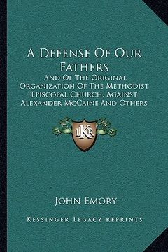 portada a defense of our fathers: and of the original organization of the methodist episcopal church, against alexander mccaine and others (1854) (en Inglés)
