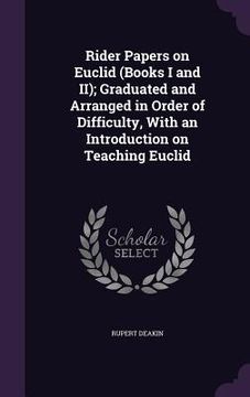 portada Rider Papers on Euclid (Books I and II); Graduated and Arranged in Order of Difficulty, With an Introduction on Teaching Euclid (en Inglés)