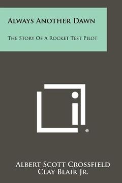 portada always another dawn: the story of a rocket test pilot