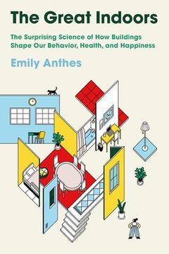 portada The Great Indoors: The Surprising Science of how Buildings Shape our Behavior, Health, and Happiness (in English)