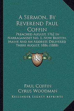 portada a sermon, by reverend paul coffin: preached august, 1762 in narragansset no. 1, now buxton, maine and an address delivered there august, 1886 (1888) (en Inglés)