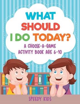 portada What Should I Do Today? A Choose-a-Game Activity Book Age 6-10 (en Inglés)