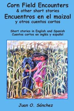 portada Corn Field Encounters & other short stories: Encuentros en el maizal y otros cuentos cortos (en Inglés)