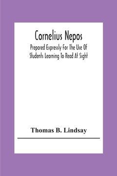 portada Cornelius Nepos: Prepared Expressly For The Use Of Students Learning To Read At Sight (en Inglés)