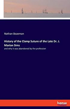 portada History of the Clamp Suture of the Late dr. J. Marion Sims: And why it was Abandoned by the Profession (en Inglés)