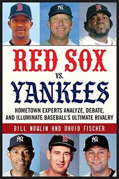 portada Red sox vs. Yankees: Hometown Experts Analyze, Debate, and Illuminate Baseball's Ultimate Rivalry (Classic Sports Rivalries) (in English)